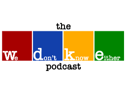 We Don't Know Either Podcast